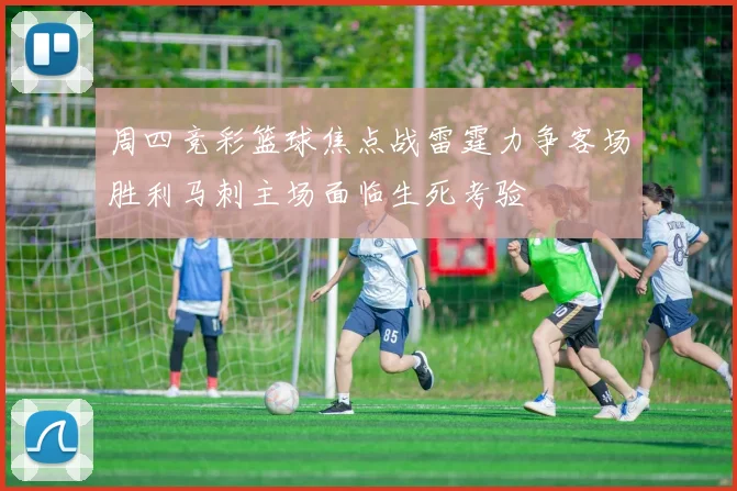 周四竞彩篮球焦点战雷霆力争客场胜利马刺主场面临生死考验